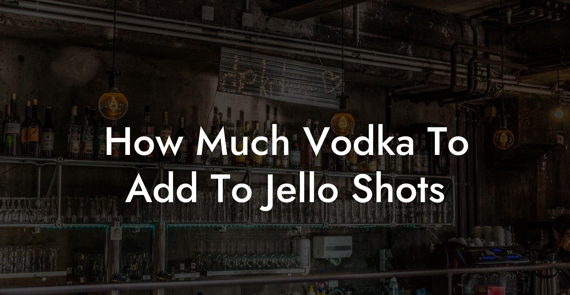 How much vodka to add to jello shots